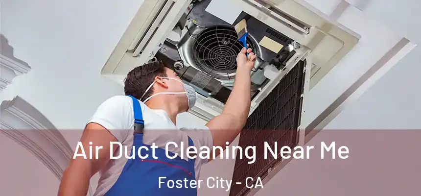  Air Duct Cleaning Near Me Foster City - CA