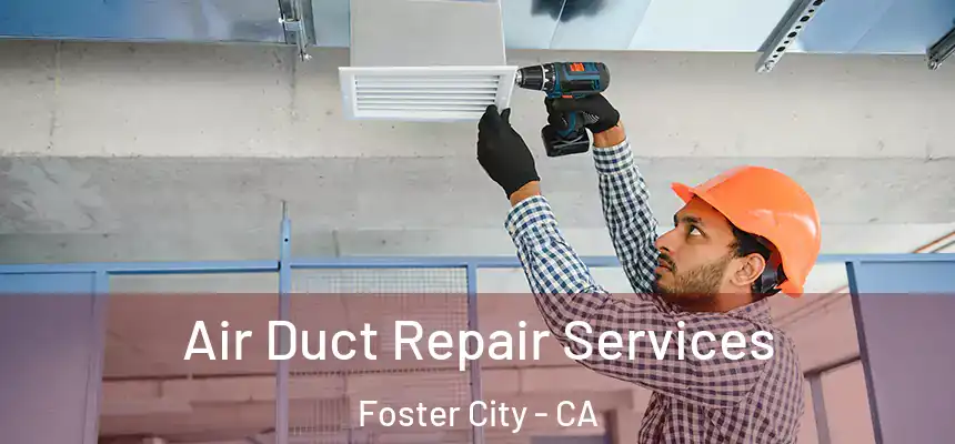 Air Duct Repair Services Foster City - CA