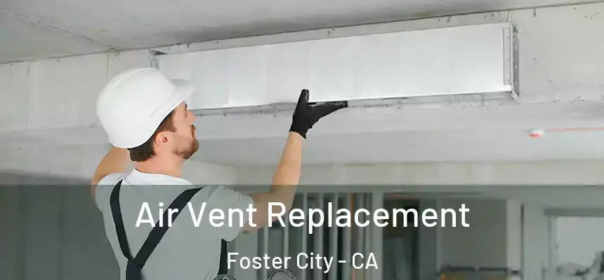  Air Vent Replacement Foster City - CA