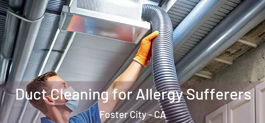  Duct Cleaning for Allergy Sufferers Foster City - CA