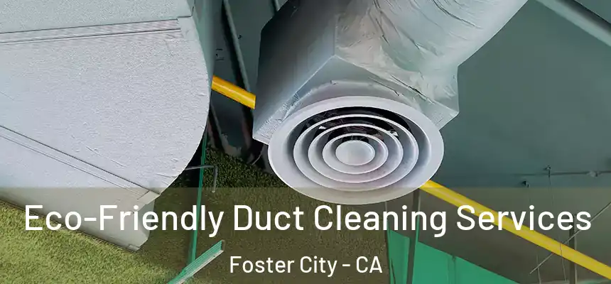  Eco-Friendly Duct Cleaning Services Foster City - CA