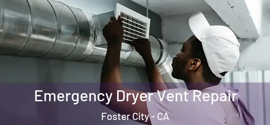 Emergency Dryer Vent Repair Foster City - CA