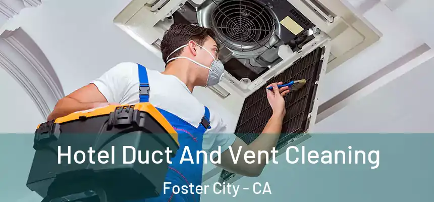Hotel Duct And Vent Cleaning Foster City - CA