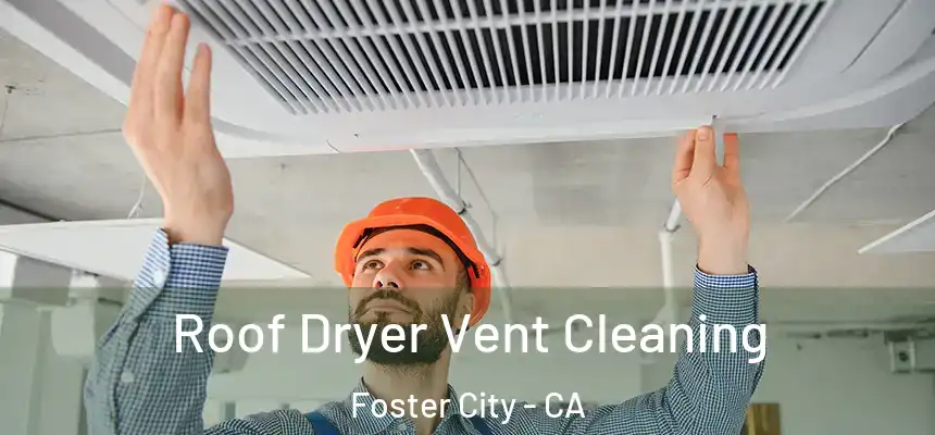 Roof Dryer Vent Cleaning Foster City - CA