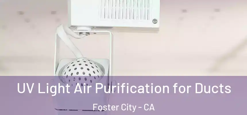  UV Light Air Purification for Ducts Foster City - CA
